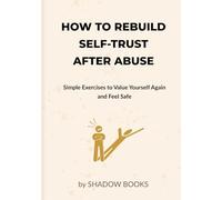 How to Rebuild Self-Trust After Abuse: Simple Exercises to Value Yourself Again and Feel Safe