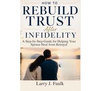 How to Rebuild Trust After Infidelity: A Step-by-Step Guide for Helping Your Spouse Heal from Betrayal