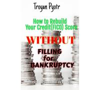 How to Rebuild Your Credit(FICO) SCORE without Filing for Bankruptcy