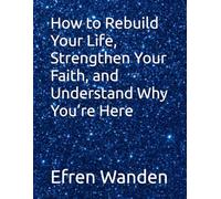 How to Rebuild Your Life, Strengthen Your Faith, and Understand Why You’re Here