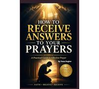 How to Receive Answers to Your Prayers: A Practical Christian Guide to Effective Prayer, Building Faith, and Expecting Results from God: 4 (Knowing God)