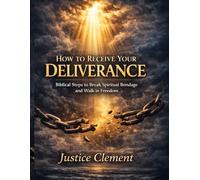 How to Receive Your Deliverance: Biblical Steps to Break Spiritual Bondage and Walk in Freedom