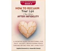 How to Reclaim Your Life One Year After Infidelity: A Definitive Guide for Restoring Love, Trust, Security, Rediscovering Peace, Thriving Beyond Pain, and Living Fully (After the Affair)