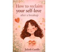 HOW TO RECLAIM YOUR SELF-LOVE AFTER A BREAKUP: How to Move On and Rebuild Your Self-Esteem: A Healing book for Women to Recover After a Relationship Ends.