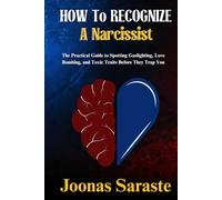 HOW TO RECOGNIZE A NARCISSIST: The Practical Guide to Spotting Gaslighting, Love Bombing, and Toxic Traits Before They Trap You