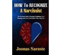 HOW TO RECOGNIZE A NARCISSIST: The Practical Guide to Spotting Gaslighting, Love Bombing, and Toxic Traits Before They Trap You