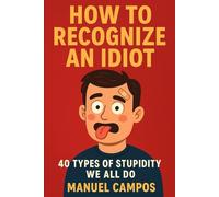 How to Recognize an Idiot: 40 Types of Stupidity We All Do
