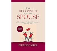 How to Reconnect With Your Spouse: A Proven Approach to Rebuild Trust, Repair Emotional Distance, and Feel Close Again Even After Years Apart
