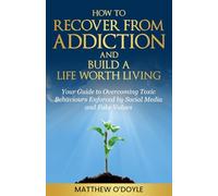 How to recover from addiction and build a life worth living: Your guide to recovering from the impact of social media and society fake values
