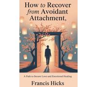 How to recover from avoidant attachment: A Path to Secure Love and Emotional Healing