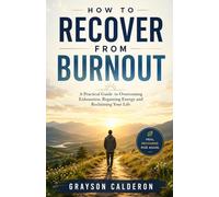HOW TO RECOVER FROM BURNOUT: A Practical Guide to Overcoming Exhaustion, Regaining Energy and Reclaiming Your Life.