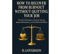 How to Recover from Burnout Without Quitting Your Job: Practical Strategies to Restore Energy, Regain Motivation, and Find Work-Life Balance