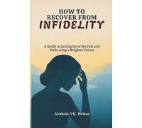 HOW TO RECOVER FROM INFIDELITY: A Guide to Letting Go of the Past and Embracing a Brighter Future