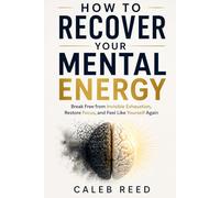 HOW TO RECOVER YOUR MENTAL ENERGY: Break Free from Invisible Exhaustion, Restore Focus, and Feel Like Yourself Again
