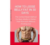 How to Reduce Belly Fat in 30 Days: The Cortisol-Reset Method for Busy Adults to Flatten Their Stomach Without Work Out or the Gym. A Simple 30-Day ... Belly, and Lose Visceral Fat Without Exercise