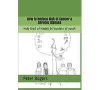 How to Reduce Risk of Cancer & Chronic disease: Holy Grail of Health & Fountain of youth
