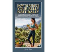 HOW TO REDUCE YOUR BELLY NATURALLY: A practical guide to deflating your abdomen and improving your health through nutrition, herbal teas, movement, ... (NATURAL HEALTH & WELLNESS AFTER 40)