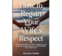 How To Regain Your Wife’s Respect: A Practical Guide for Men to Restore Love, Improve Communication, and Win Back Her Admiration