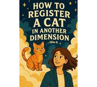 How to Register a Cat in Another Dimension: A heartwarming fantasy of toast, bureaucracy, and interdimensional cats.