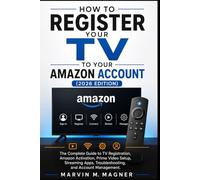 How to Register Your TV to Your Amazon Account (2026 Edition): The Complete Guide to TV Registration, Amazon Activation, Prime Video Setup, Streaming ... 2 (Marvin M. Magner Tech Guide Series)