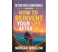 How to Reinvent Your Life After 50: Retire With Confidence Series