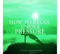 How To Relax Under Pressure (audiolibro)