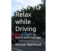 HOW TO Relax while Driving: How to avoid road-rage!