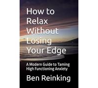 How to Relax Without Losing Your Edge: A Modern Guide to Taming High Functioning Anxiety