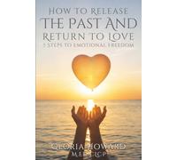 How to Release the Past and Return to Love:: 7 Steps to Emotional Freedom