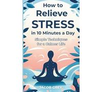 How to Relieve Stress in 10 Minutes a Day: Simple Techniques for a Calmer Life