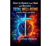 How to Renew Your Mind and Receive Total Well-Being of Body, Mind, and Spirit