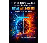 How to Renew Your Mind and Receive Total Well-Being of Body, Mind, and Spirit