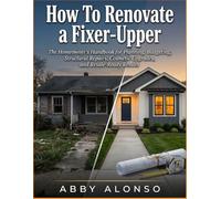 How To Renovate a Fixer-Upper: The Homeowner’s Handbook for Planning, Budgeting, Structural Repairs, Cosmetic Upgrades, and Resale-Ready Results
