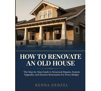 How To Renovate an Old House: The Step-by-Step Guide to Structural Repairs, System Upgrades, and Interior Restoration for Every Budget