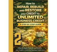 How to Repair, Rebuild and Restore your Credit to Unlimited Business Credit: Step by Step Unlimited Credit Part 2