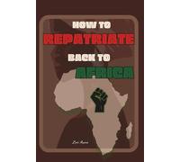 How to Repatriate Back to Africa: A Practical and Spiritual Guide for Black Families Returning Home to the Motherland