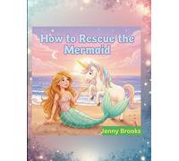 How to rescue the mermaid: A Bedtime Story of Friendship, Rescue, and Never Giving Up