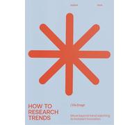 How To Research Trends: Move beyond trendwatching to kickstart innovation