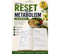 How to Reset Your Metabolism: A 60-Day Guided Journal for Metabolic Health, Energy Tracking, Blood Sugar Awareness, Healthy Habits, Sustainable Wellness, and Lasting Energy