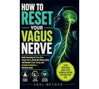 How to Reset Your Vagus Nerve: Daily Exercises to Tone Your Vagus Nerve, Break the Stress Cycle, and Restore Calm, Sleep, and Emotional Balance - Starting Today