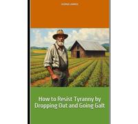 How to Resist Tyranny by Dropping Out and Going Galt