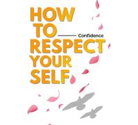 How to Respect Yourself Again: Rebuild Boundaries, Confidence, and Self-Worth Without Guilt