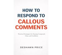 How To Respond To Callous Comments: Practical Strategies for Staying Composed, Clear, and Confident
