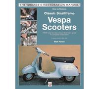 How to Restore Classic Smallframe Vespa Scooters: 2-stroke models 1963 -1986 (Enthusiast's Restoration Manual)