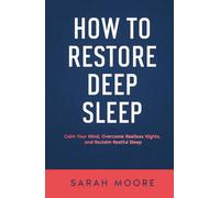 How to Restore Deep Sleep: Calm Your Mind, Overcome Restless Nights and Reclaim Restful Sleep ("How To" Series)
