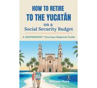 How to Retire to the Yucatán on a Social Security Budget: A GeoPension™ Journeys Regional Guide