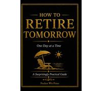 How to Retire Tomorrow: One Day at a Time (Money Collection)