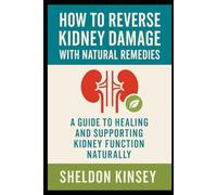 How to Reverse Kidney Damage with Natural Remedies: A Guide to Healing and Supporting Kidney Function Naturally