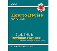 How to Revise for A-Level: Study Skills & Planner - from CGP, the Revision Experts (inc Videos) (CGP A-Level)