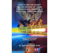 HOW TO RID THE WORST NEIGHBORHOOD OF CRIME, DISORDER AND VIOLENCE: A PRACTICAL CHRISTIAN GUIDE